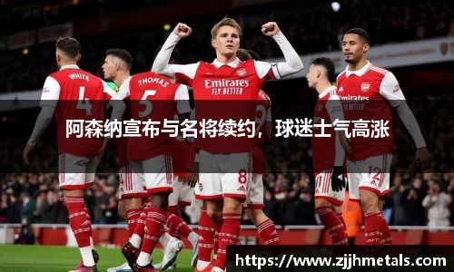 阿森纳宣布与名将续约，球迷士气高涨