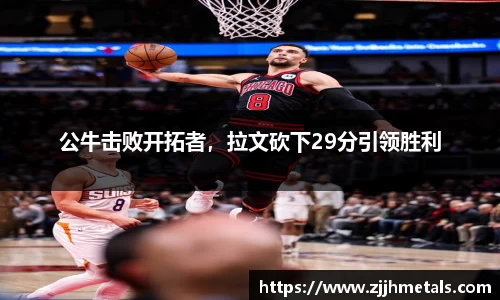 公牛击败开拓者，拉文砍下29分引领胜利