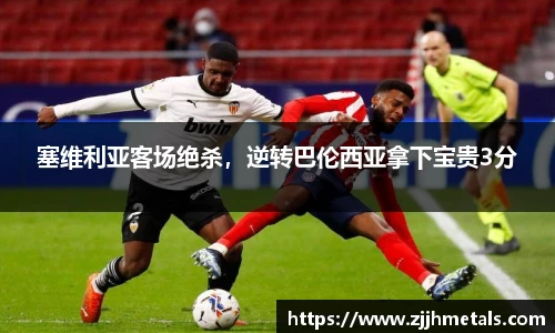 塞维利亚客场绝杀，逆转巴伦西亚拿下宝贵3分