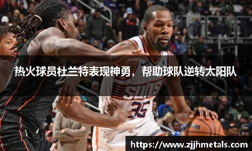 热火球员杜兰特表现神勇，帮助球队逆转太阳队