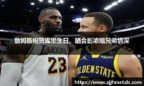 詹姆斯祝贺库里生日，晒合影浓缩兄弟情深