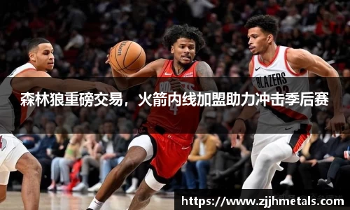 森林狼重磅交易，火箭内线加盟助力冲击季后赛