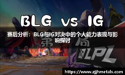 赛后分析：BLG与IG对决中的个人能力表现与影响探讨