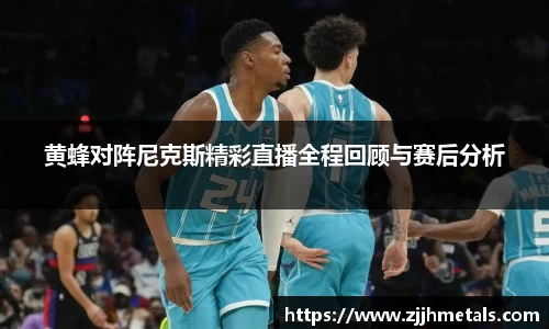 黄蜂对阵尼克斯精彩直播全程回顾与赛后分析